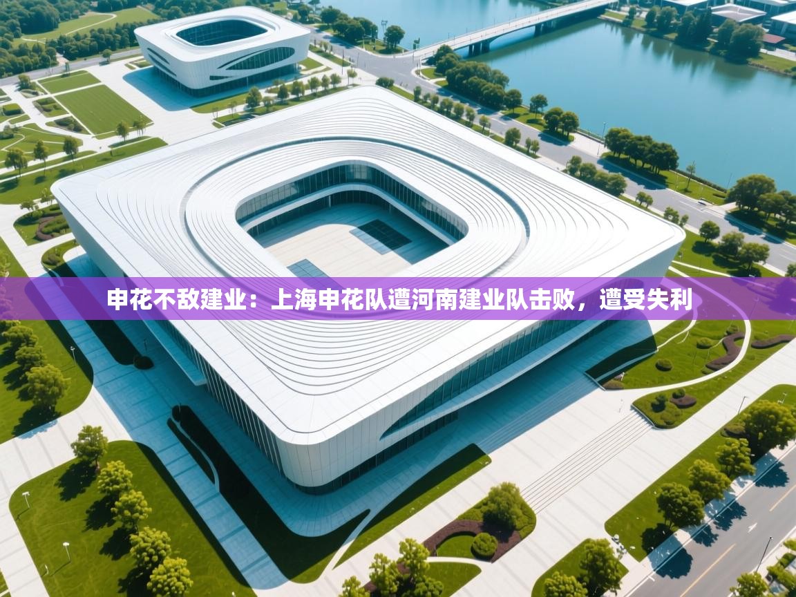 申花不敌建业：上海申花队遭河南建业队击败，遭受失利  第1张