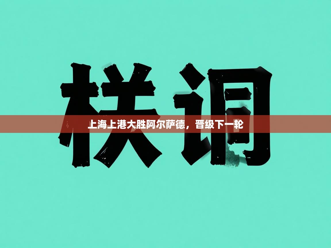 上海上港大胜阿尔萨德，晋级下一轮  第1张