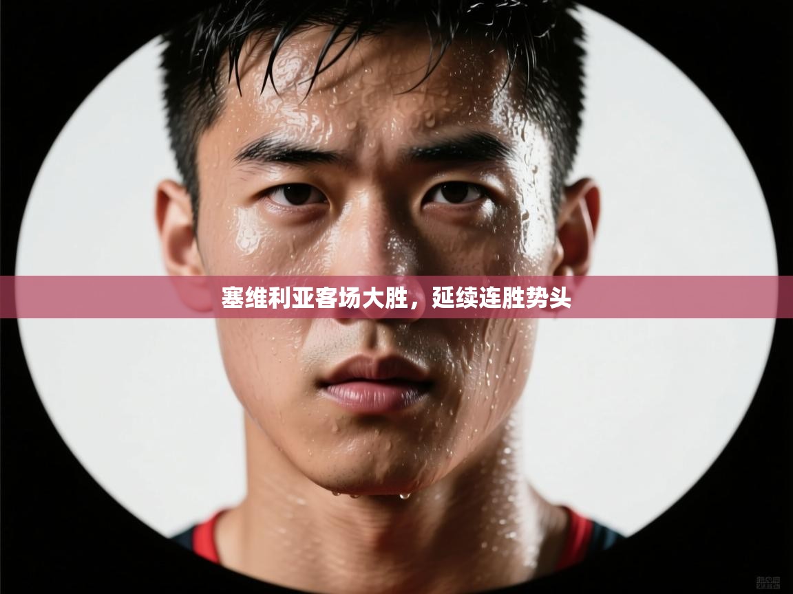 塞维利亚客场大胜，延续连胜势头  第1张